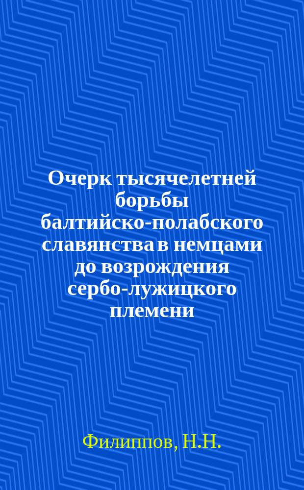 Очерк тысячелетней борьбы балтийско-полабского славянства в немцами до возрождения сербо-лужицкого племени. (IX век - 1848 г.)