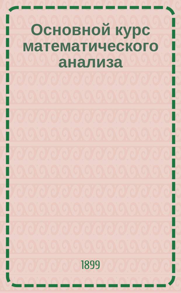 Основной курс математического анализа : Зап. по лекциям Н.А. Шапошникова в Моск. техн. уч-ще и Константин. межевом ин-те. Т. 1-. Т. 2. Вып. 2 : Интегрирование дифференциальных уравнений и вариационное исчисление