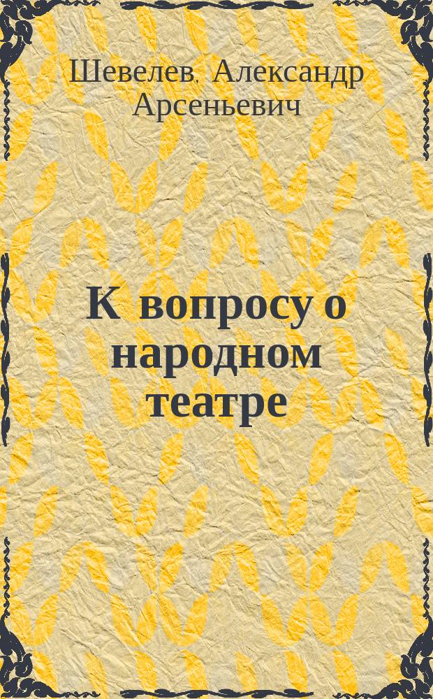 К вопросу о народном театре : (К Съезду рус. сцен. деятелей)