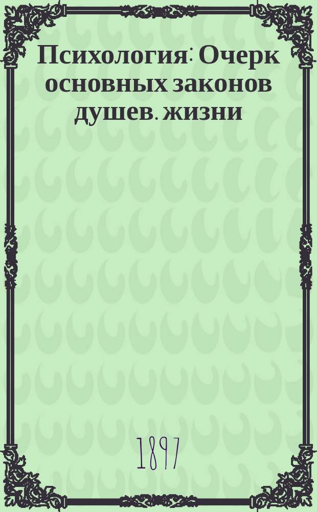 Психология : Очерк основных законов душев. жизни