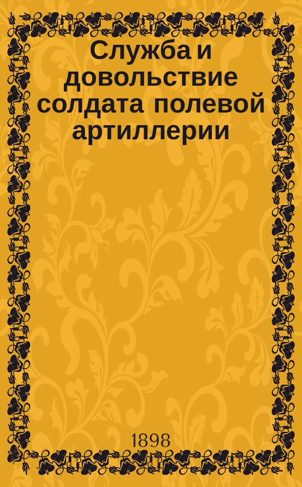 Служба и довольствие солдата полевой артиллерии : Пособие для учеб. команд и фейерверкеров