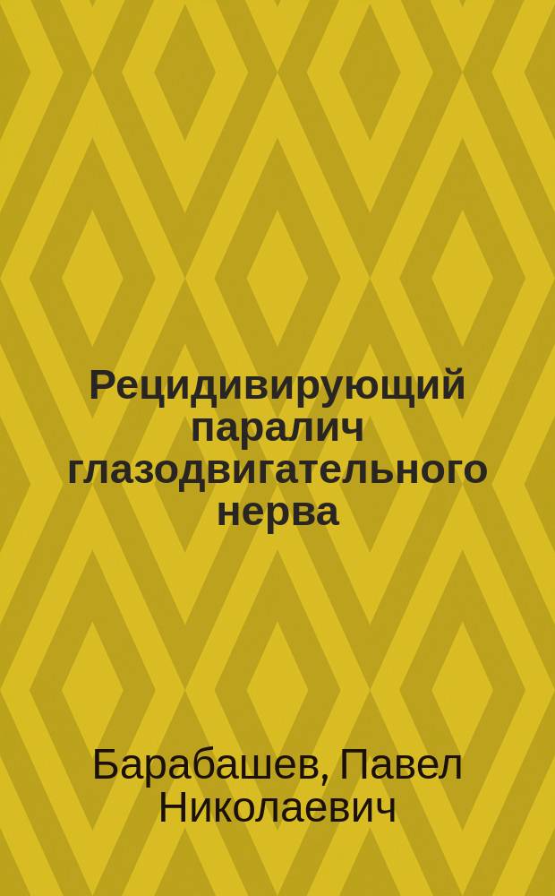 Рецидивирующий паралич глазодвигательного нерва : (La migraine ophtalmoplegique)