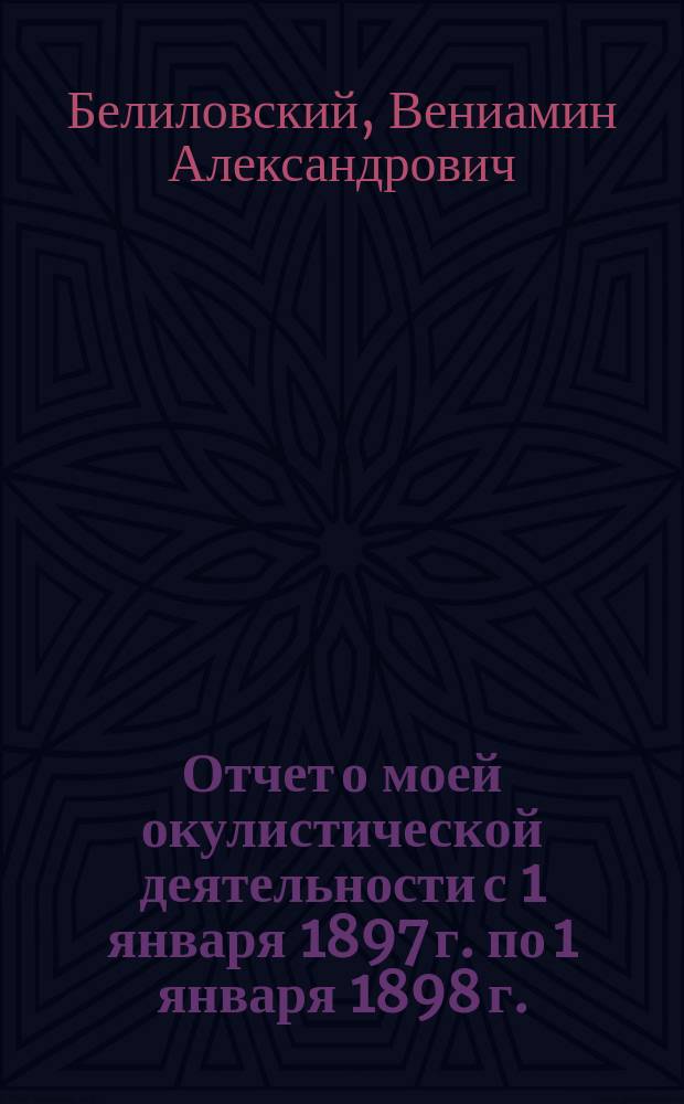 Отчет о моей окулистической деятельности с 1 января 1897 г. по 1 января 1898 г.