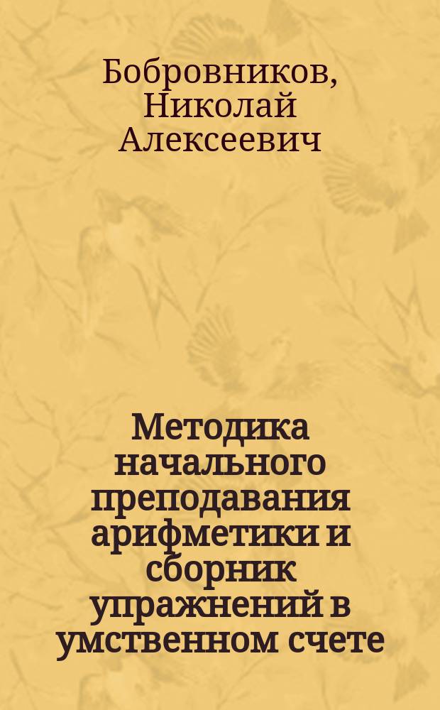 Методика начального преподавания арифметики и сборник упражнений в умственном счете