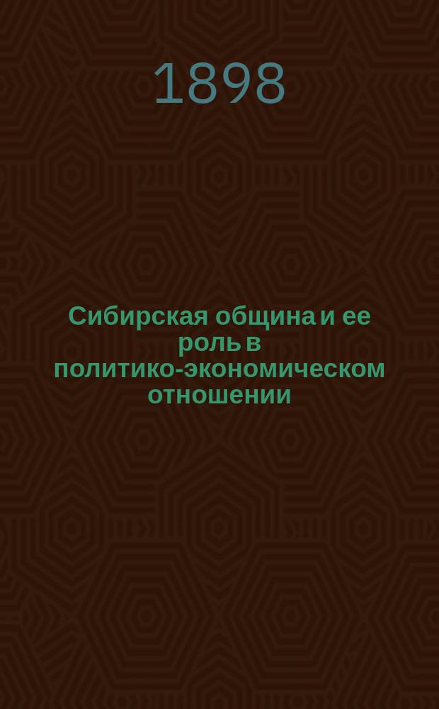 Сибирская община и ее роль в политико-экономическом отношении : (Докл., прочит. 11 февр. в Тобол. музее А.Е. Богдановским)