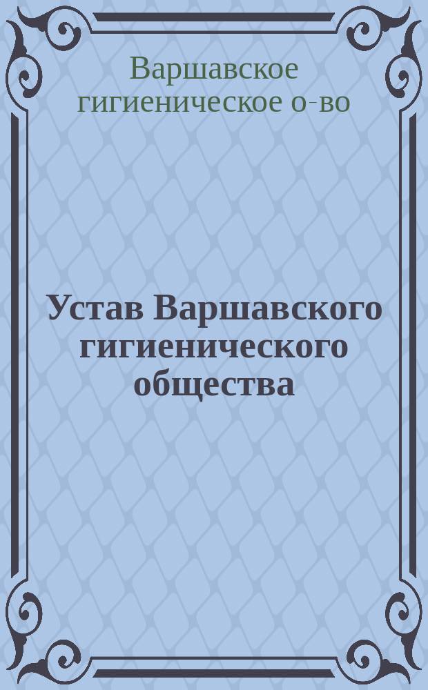 Устав Варшавского гигиенического общества : Утв. 12 марта 1898 г