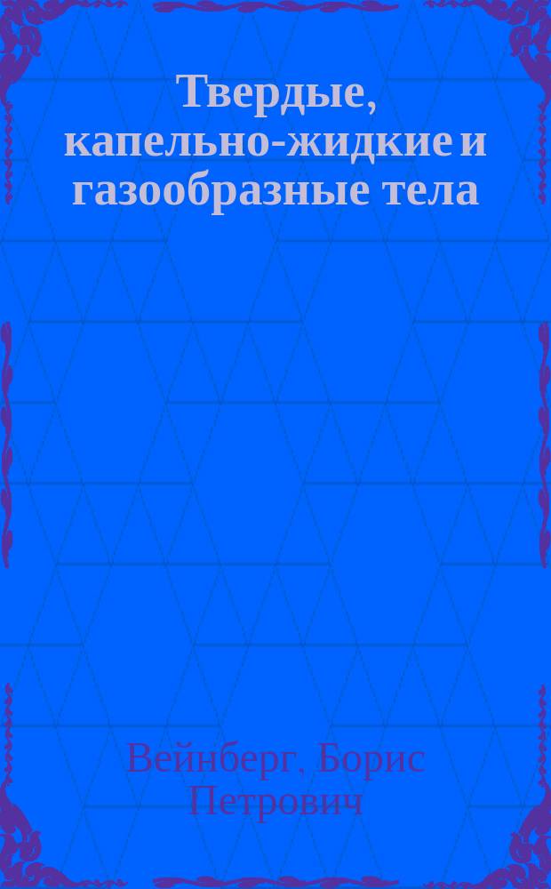6. Твердые, капельно-жидкие и газообразные тела; 7. Частичные силы; 8. Кинетическая теория газов / Б. Вейнберг