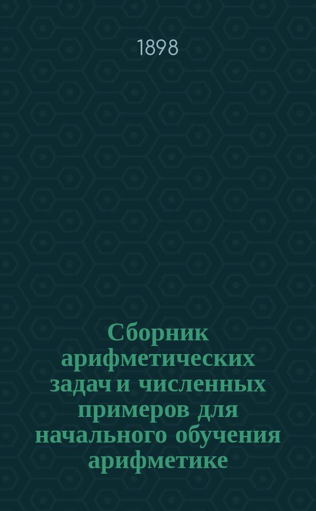 Сборник арифметических задач и численных примеров для начального обучения арифметике : В 3 вып. Вып. 1 : Численные примеры и задачи в пределе чисел первой сотни