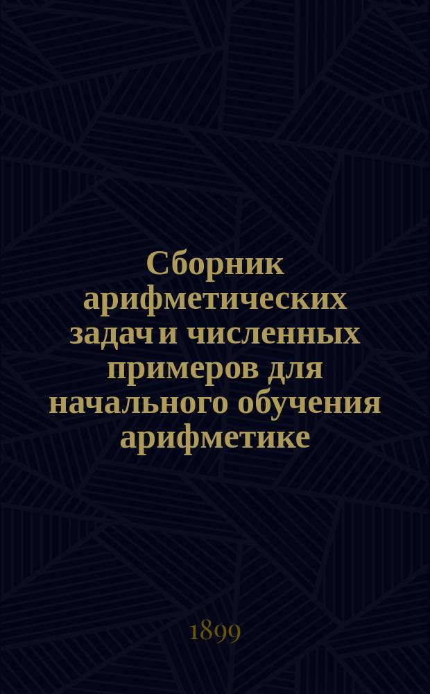 Сборник арифметических задач и численных примеров для начального обучения арифметике : В 3 вып. Вып. 3 : Численные примеры и задачи на числа любой величины
