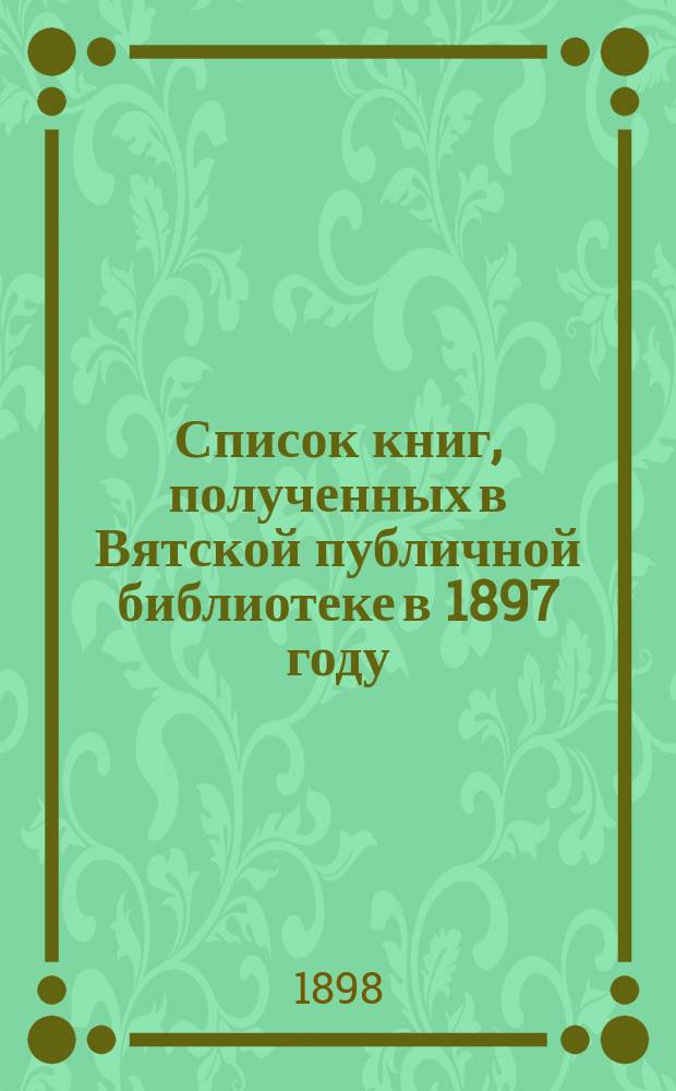 Список книг, полученных в Вятской публичной библиотеке в 1897 году