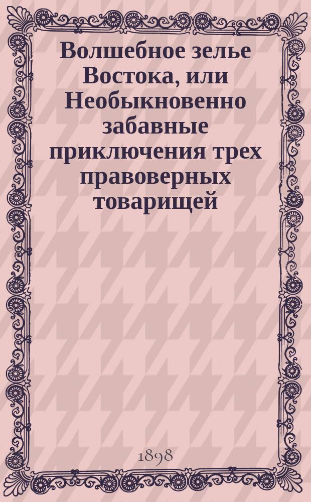 Волшебное зелье Востока, или Необыкновенно забавные приключения трех правоверных товарищей : Вост. сказка, рассказ. М. Гамазовым. [Смерть Иреджа : Вост. сказание]