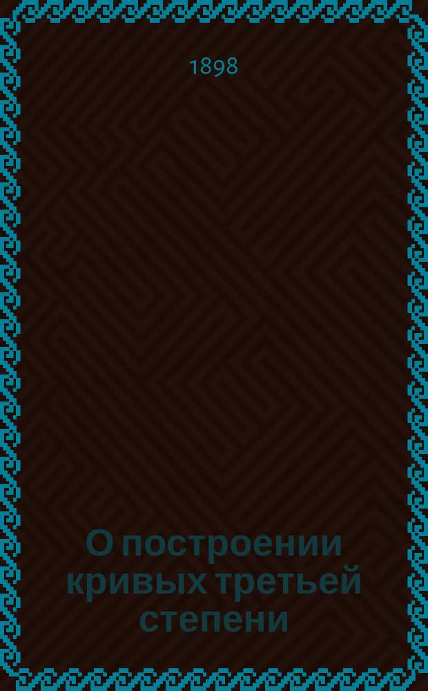О построении кривых третьей степени : Дис.