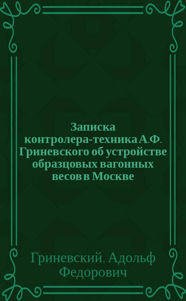 Записка контролера-техника А.Ф. Гриневского об устройстве образцовых вагонных весов в Москве; Смета на постройку здания для образцового вагонного помоста с весовой при них конторой / Сост. службой ремонта пути и зданий Николаев. ж. д