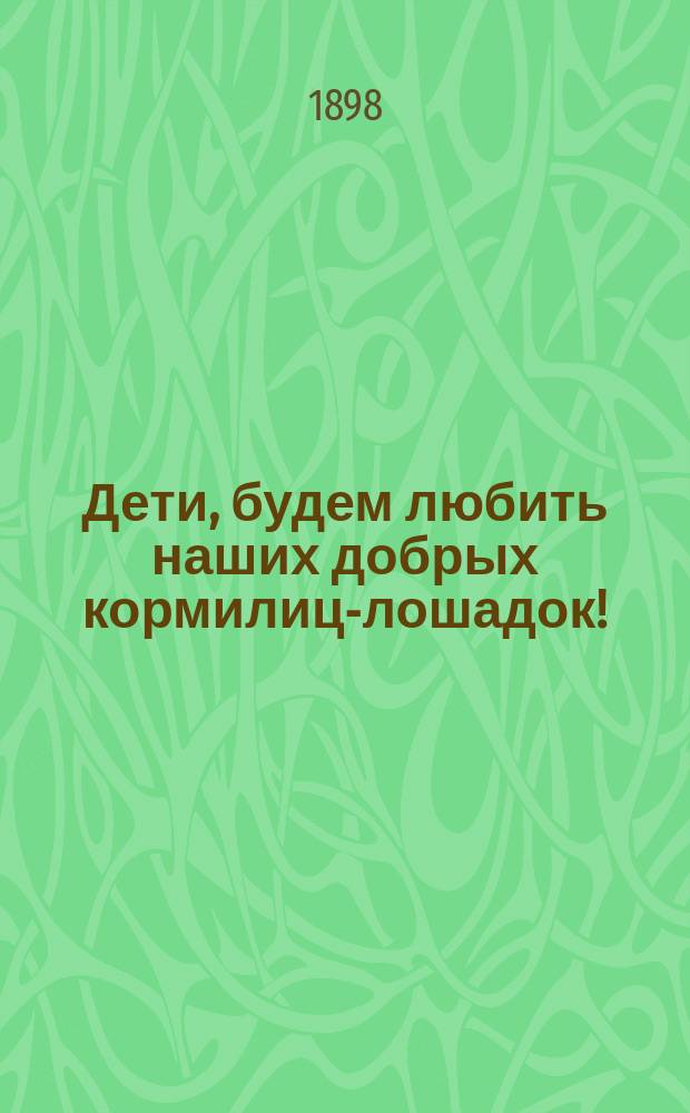 Дети, будем любить наших добрых кормилиц-лошадок! : (Письмо к детям)