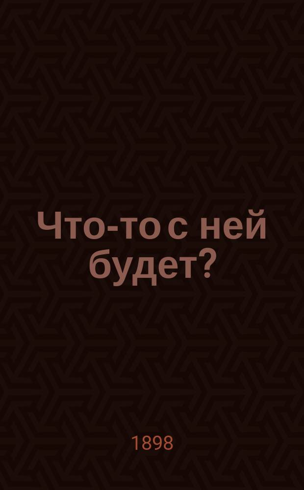 Что-то с ней будет? : Повесть