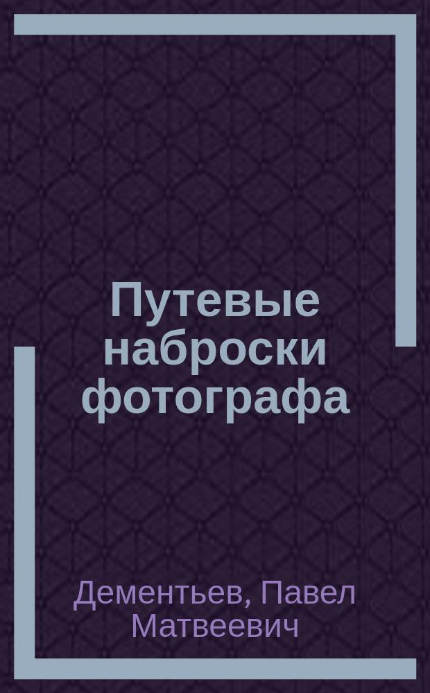 Путевые наброски фотографа : Волга. Кавказ. Крым