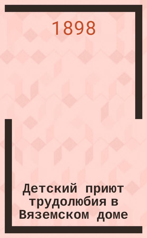 Детский приют трудолюбия в Вяземском доме : С 4 рис. и "Словом", сказ. о. Александром Алексеевым в день освящения