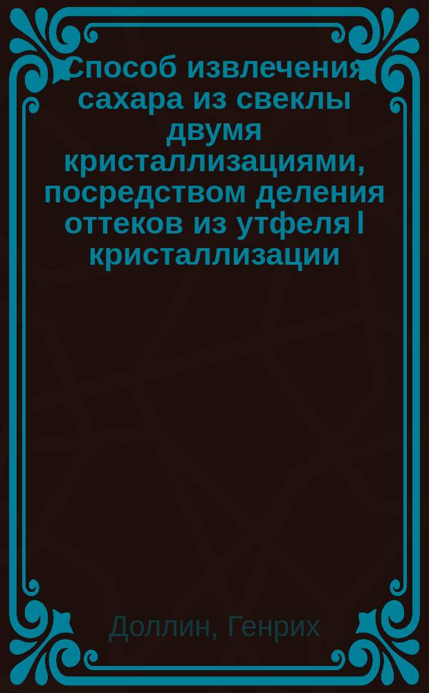 Способ извлечения сахара из свеклы двумя кристаллизациями, посредством деления оттеков из утфеля I кристаллизации, помощью нового приспособления в автоматах, без механических кристаллизаторов и т. п. дорогих приспособлений
