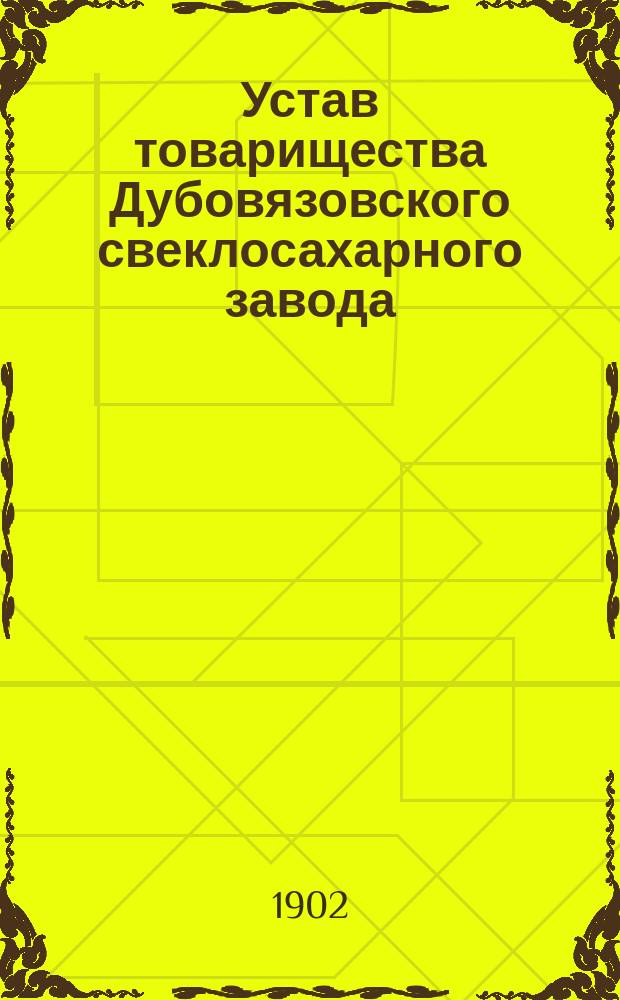 Устав товарищества Дубовязовского свеклосахарного завода : Утв. 10 апр. 1898 г.