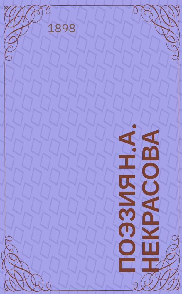 Поэзия Н.А. Некрасова : (Публ. лекция, чит. в Ист. музее, в Москве 17 дек. 1897 г.)
