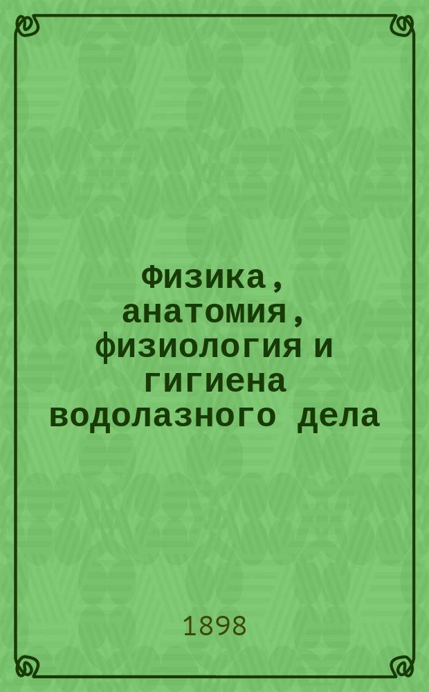 Физика, анатомия, физиология и гигиена водолазного дела : Курс для ниж. чинов и доп. сведения для офицеров