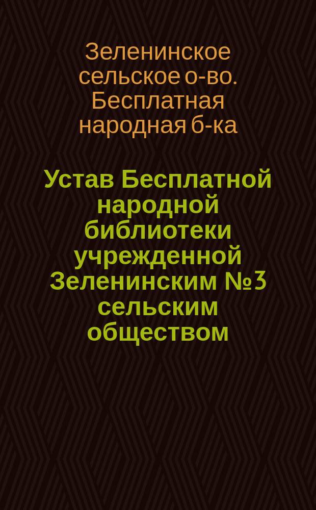 Устав Бесплатной народной библиотеки учрежденной Зеленинским № 3 сельским обществом, Стуловской волости, Слободского уезда, Вятской губернии