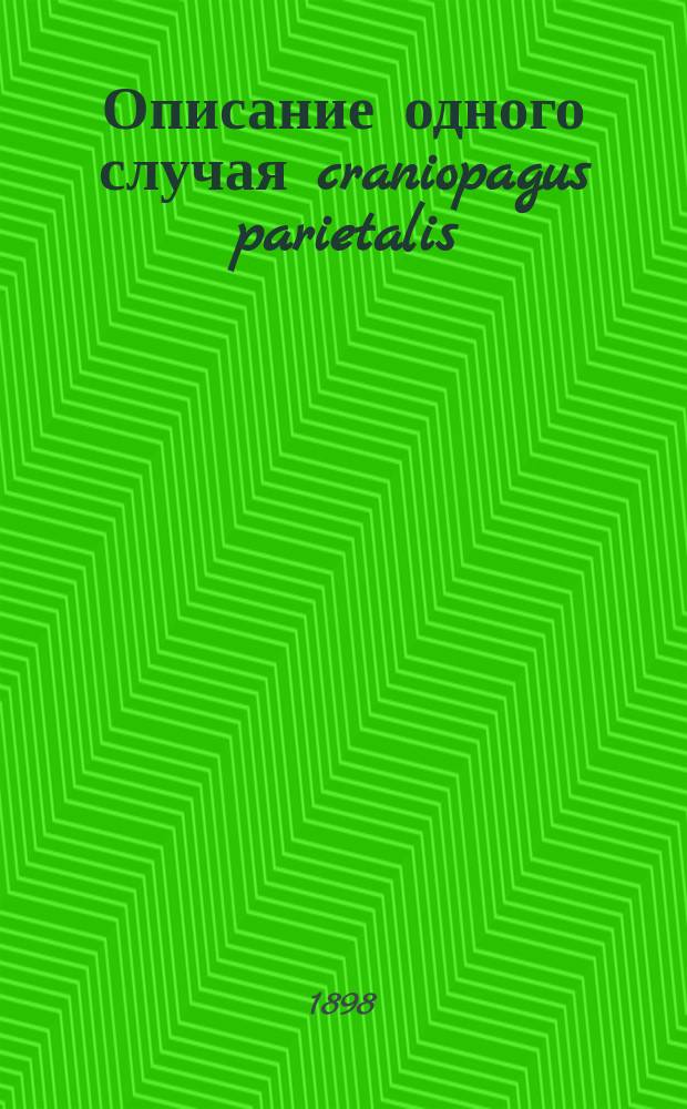 Описание одного случая craniopagus parietalis : Долож. в заседании Физ.-мат. отд-ния 21 янв. 1898 г.