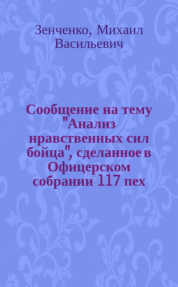 Сообщение на тему "Анализ нравственных сил бойца", сделанное в Офицерском собрании 117 пех. Ярославского полка М.В. Зенченко
