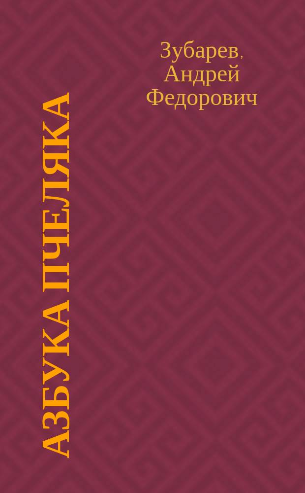 Азбука пчеляка : (Естеств. основы пчеловодства) : Прилагаются черт. англо-амер. улья