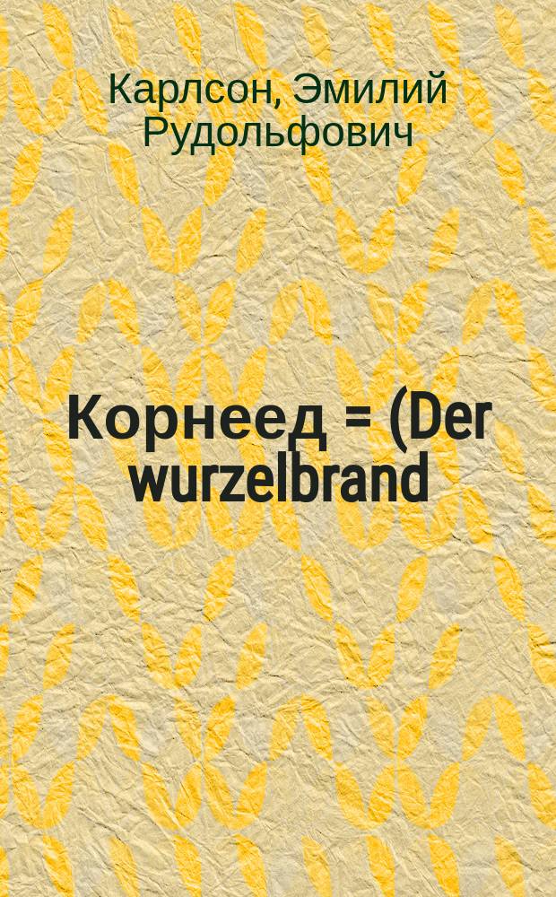 Корнеед = (Der wurzelbrand)