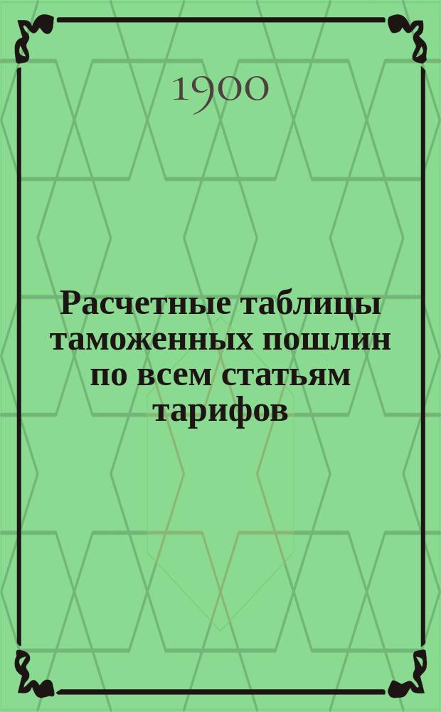 Расчетные таблицы таможенных пошлин по всем статьям тарифов: общего, конвенционного и для товаров финляндского производства и прочих сборов