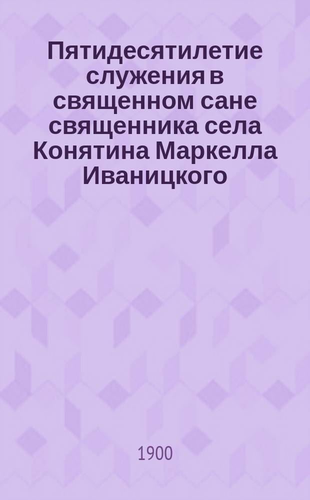 Пятидесятилетие служения в священном сане священника села Конятина Маркелла Иваницкого