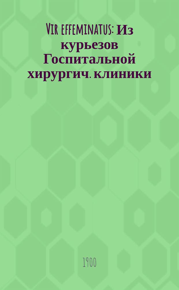 Vir effeminatus : Из курьезов Госпитальной хирургич. клиники