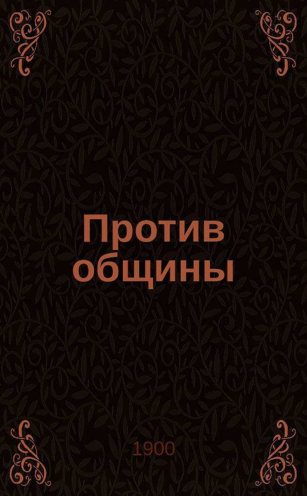 Против общины : Три статьи. Мир дурак; Неизбежный путь; Тормоз русской культуры
