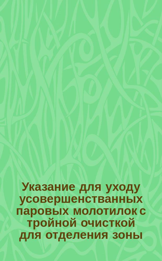 Указание для уходу усовершенстванных паровых молотилок с тройной очисткой для отделения зоны, завода Общества бывш. Ф. Флетера в Гассене, Германия
