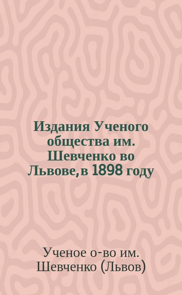 Издания Ученого общества им. Шевченко во Львове, в 1898 году