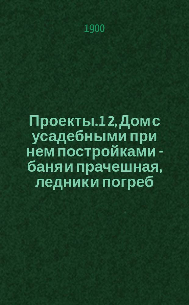 Проекты. 1 2, Дом с усадебными при нем постройками - баня и прачешная, ледник и погреб. Постройки усадебного двора - коровник, телятник, конюшня, свинарник, овчарня, птичник, амбар, экипажный сарай, сарай для земледельческих орудий