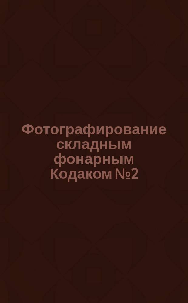Фотографирование складным фонарным Кодаком № 2