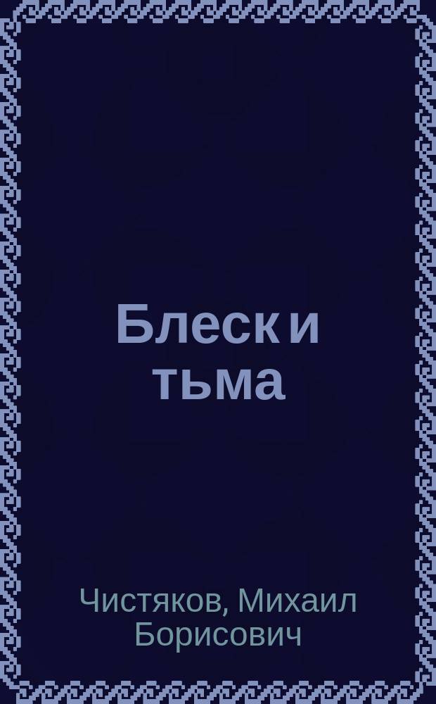 Блеск и тьма : Повести и рассказы М.Б. Чистякова