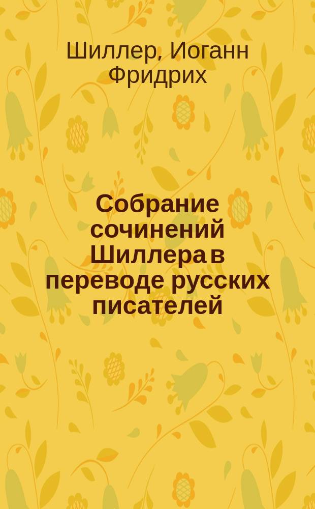 Собрание сочинений Шиллера в переводе русских писателей : С ист.-лит. коммент., эстампами и рис. в тексте. Т. 1-