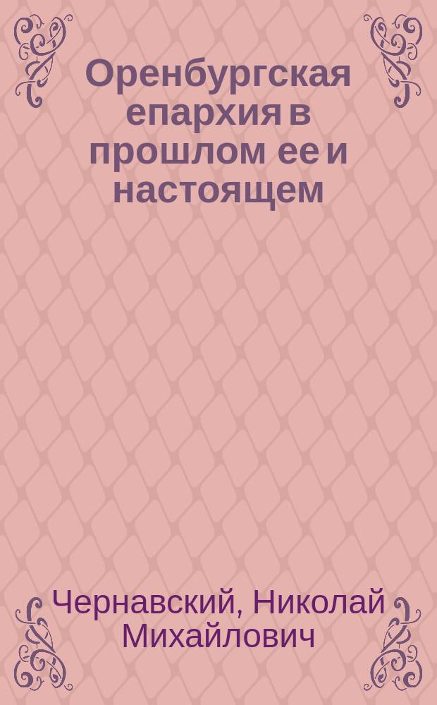 Оренбургская епархия в прошлом ее и настоящем : Исслед. Николая Чернавского. Вып. 1-2