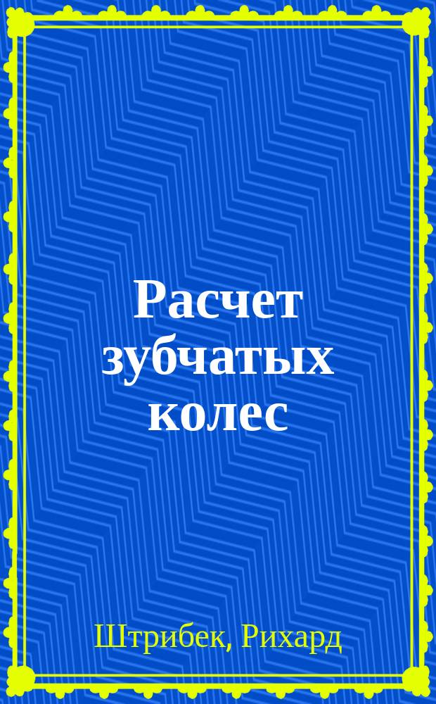 Расчет зубчатых колес : (Zeitschriff des Vereines deutscher Ingenieure 1894, № 40)