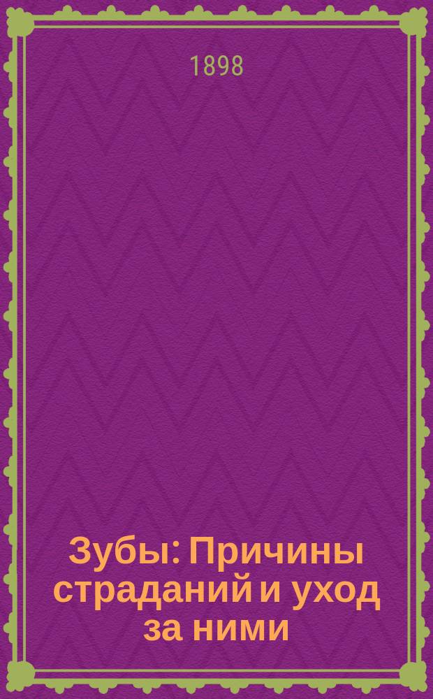 Зубы : Причины страданий и уход за ними : (Из наблюдений над зуб. недугами в Туркестан. воен. окр.)
