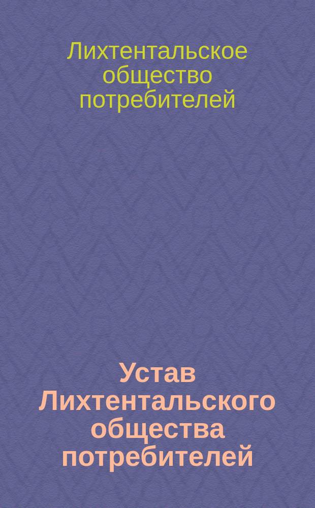 Устав Лихтентальского общества потребителей : Утв. 15 янв. 1898 г.