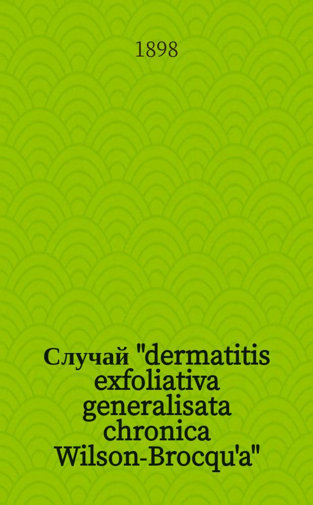 Случай "dermatitis exfoliativa generalisata chronica Wilson-Brocqu'a"
