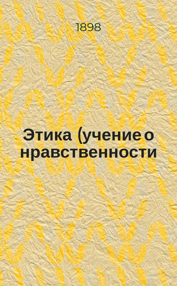Этика (учение о нравственности) : Пер. с англ. : Из сер. руководств "The University Tutorial Series"