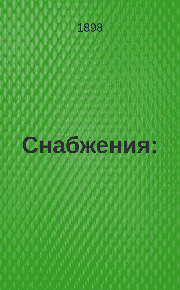 Снабжения : (Организация и тактика их на войне) : Справ. руководство по воен.-адм. отд. стратег. задачи доп. курса Николаев. акад. Ген. штаба