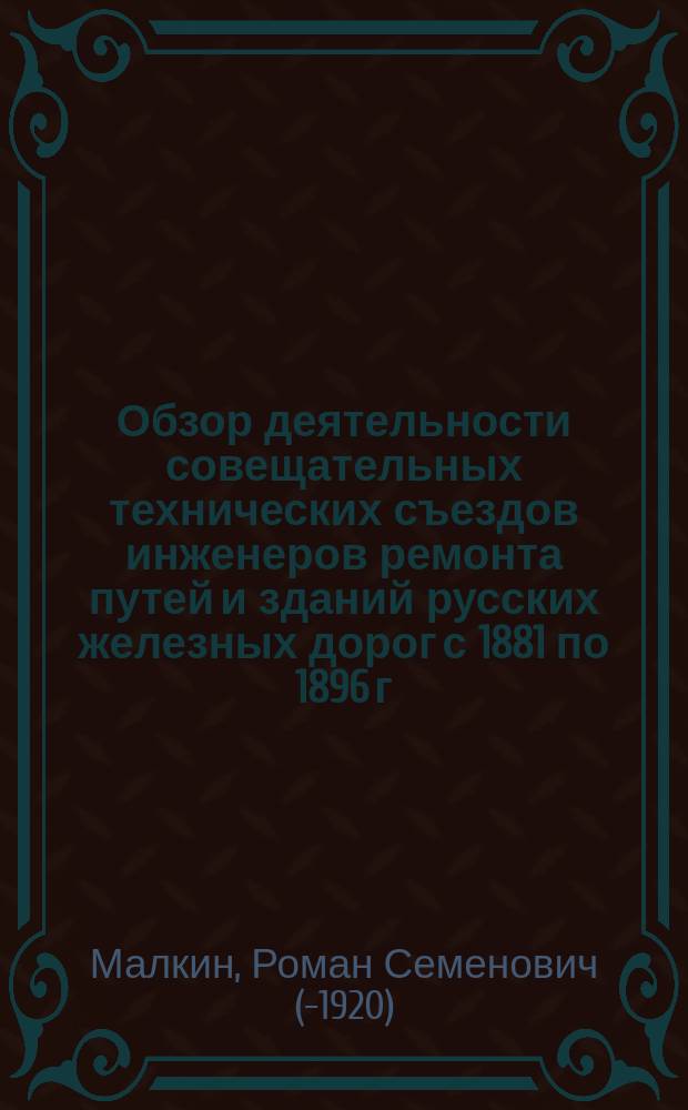 Обзор деятельности совещательных технических съездов инженеров ремонта путей и зданий русских железных дорог с 1881 по 1896 г.