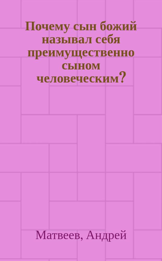 Почему сын божий называл себя преимущественно сыном человеческим?