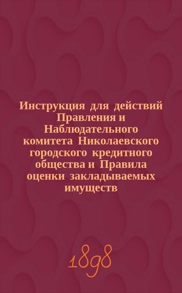 Инструкция для действий Правления и Наблюдательного комитета Николаевского городского кредитного общества и Правила оценки закладываемых имуществ